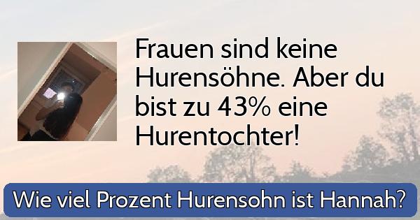 Frauen sind keine Hurensöhne. Aber du bist zu 43% eine Hurentochter!